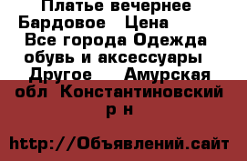 Платье вечернее. Бардовое › Цена ­ 500 - Все города Одежда, обувь и аксессуары » Другое   . Амурская обл.,Константиновский р-н